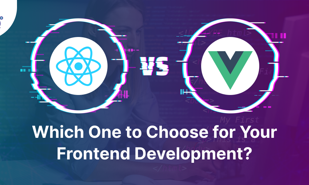React vs Vue – Which One to Choose for Your Frontend Development